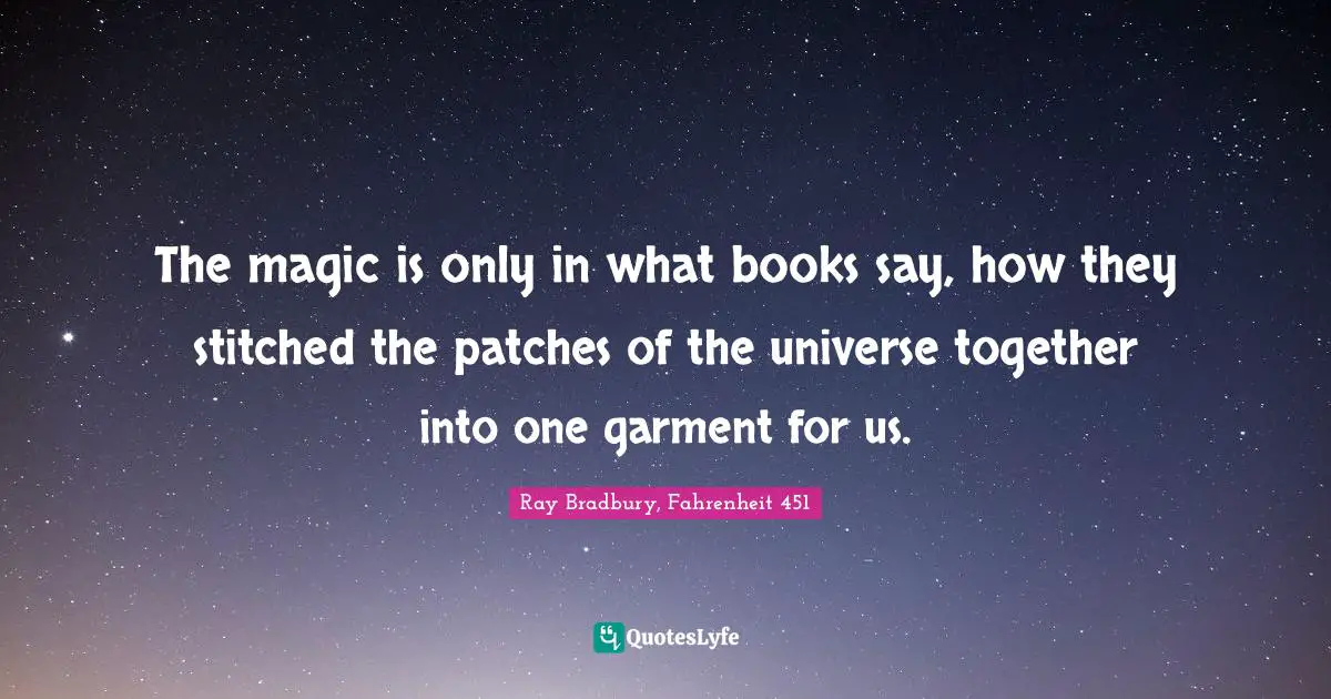 The magic is only in what books say, how they stitched the patches of the universe together into one garment for us.