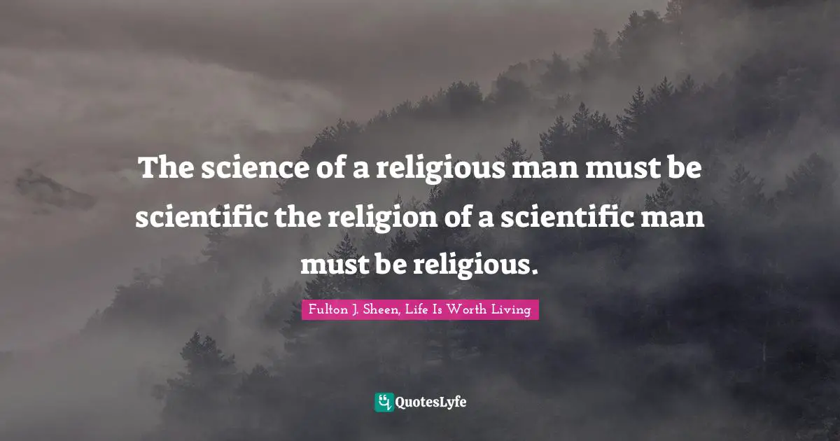 The science of a religious man must be scientific the religion of a scientific man must be religious.