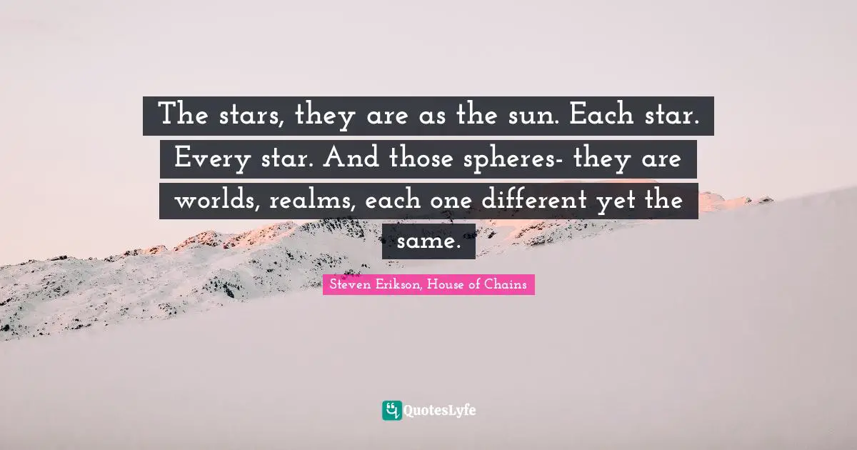 The stars, they are as the sun. Each star. Every star. And those spheres- they are worlds, realms, each one different yet the same.