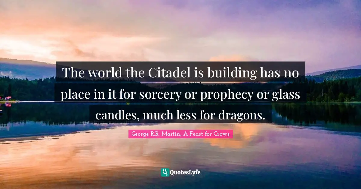 The world the Citadel is building has no place in it for sorcery or prophecy or glass candles, much less for dragons.