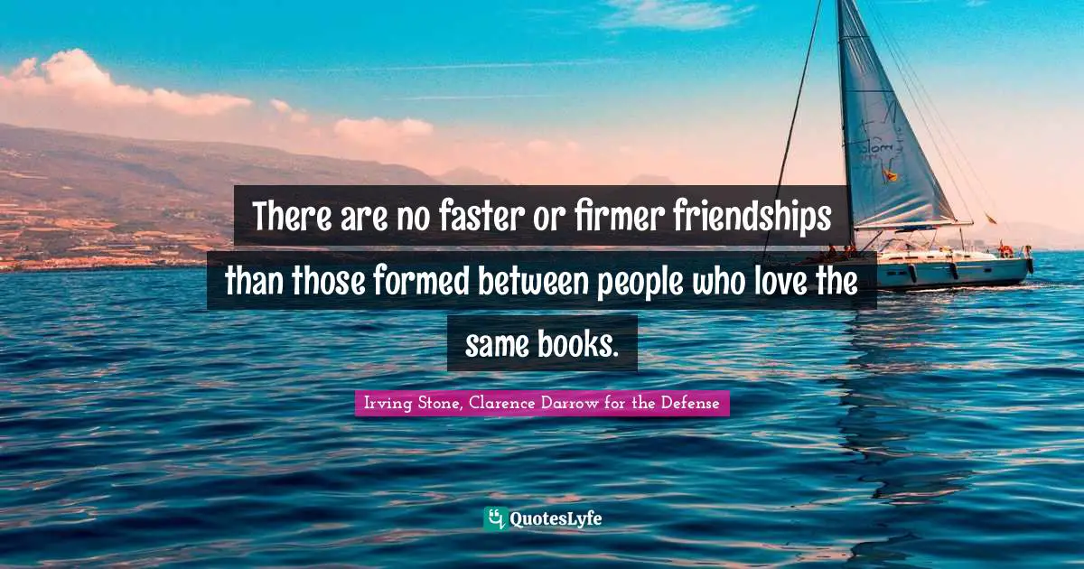 There are no faster or firmer friendships than those formed between people who love the same books.