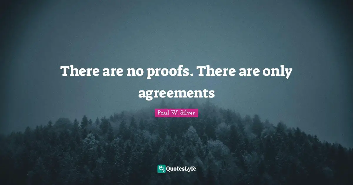 There are no proofs. There are only agreements