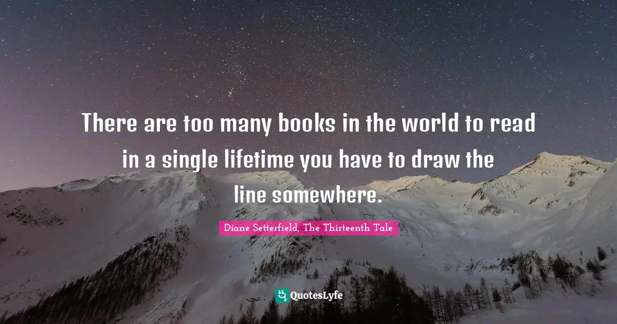 There are too many books in the world to read in a single lifetime you have to draw the line somewhere.