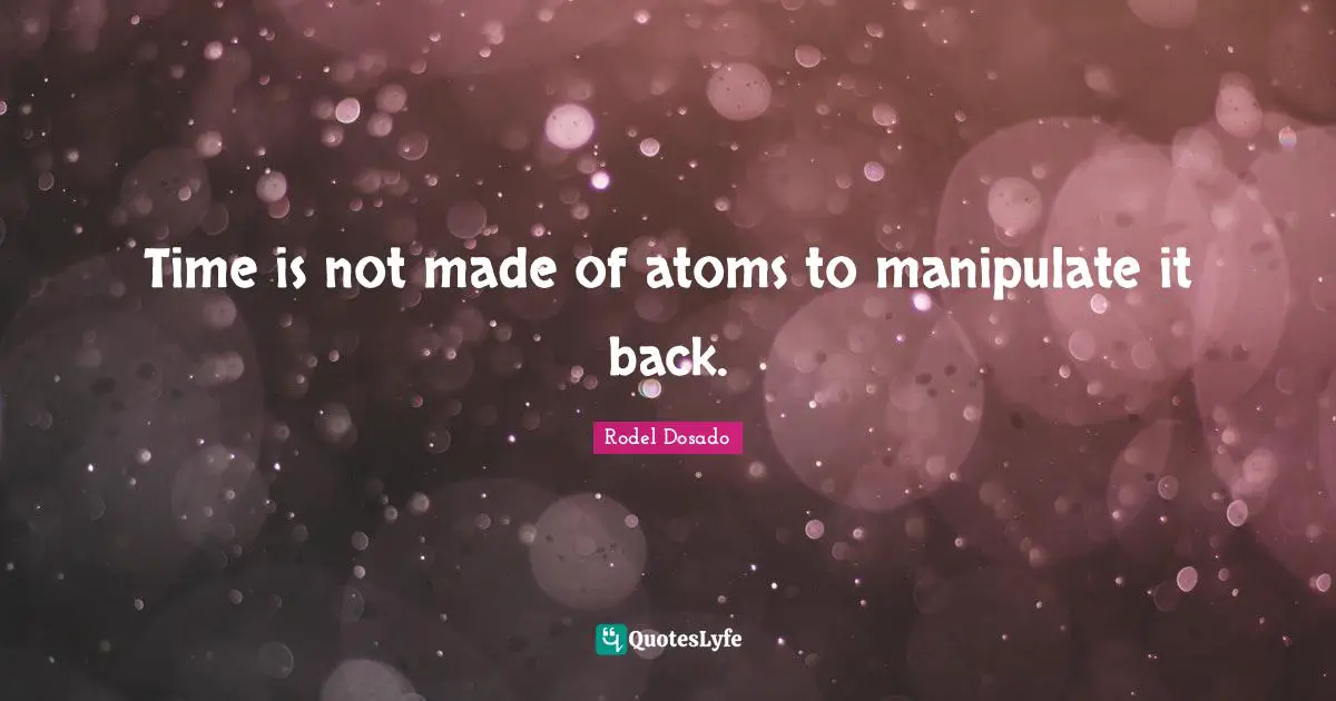 Time is not made of atoms to manipulate it back.