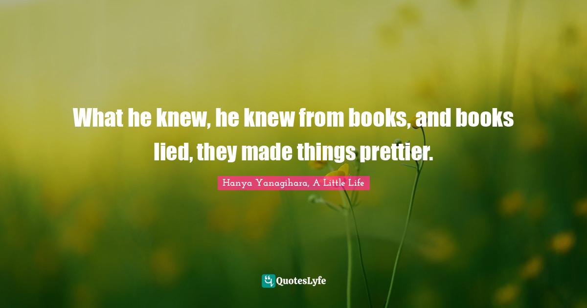 What he knew, he knew from books, and books lied, they made things prettier.
