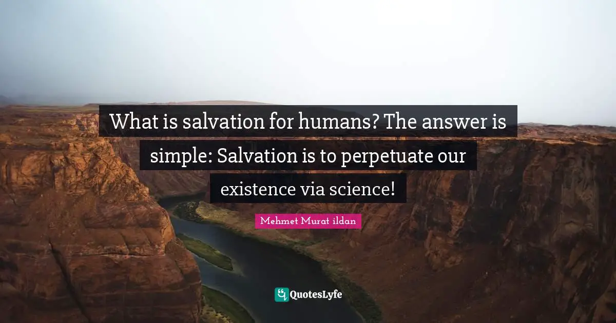 What is salvation for humans? The answer is simple: Salvation is to perpetuate our existence via science!
