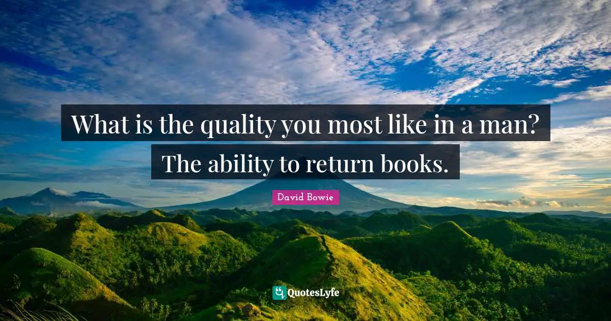 What is the quality you most like in a man? The ability to return books.
