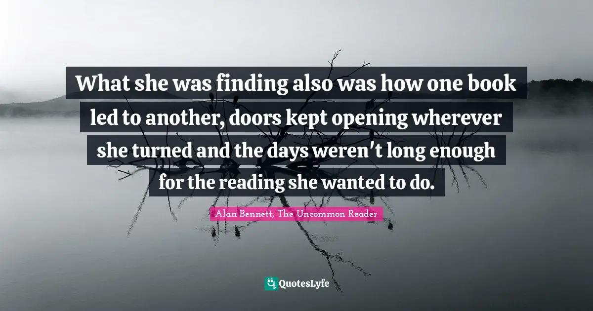 What she was finding also was how one book led to another, doors kept opening wherever she turned and the days weren't long enough for the reading she wanted to do.