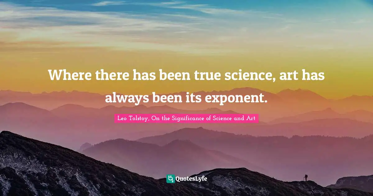 Where there has been true science, art has always been its exponent.