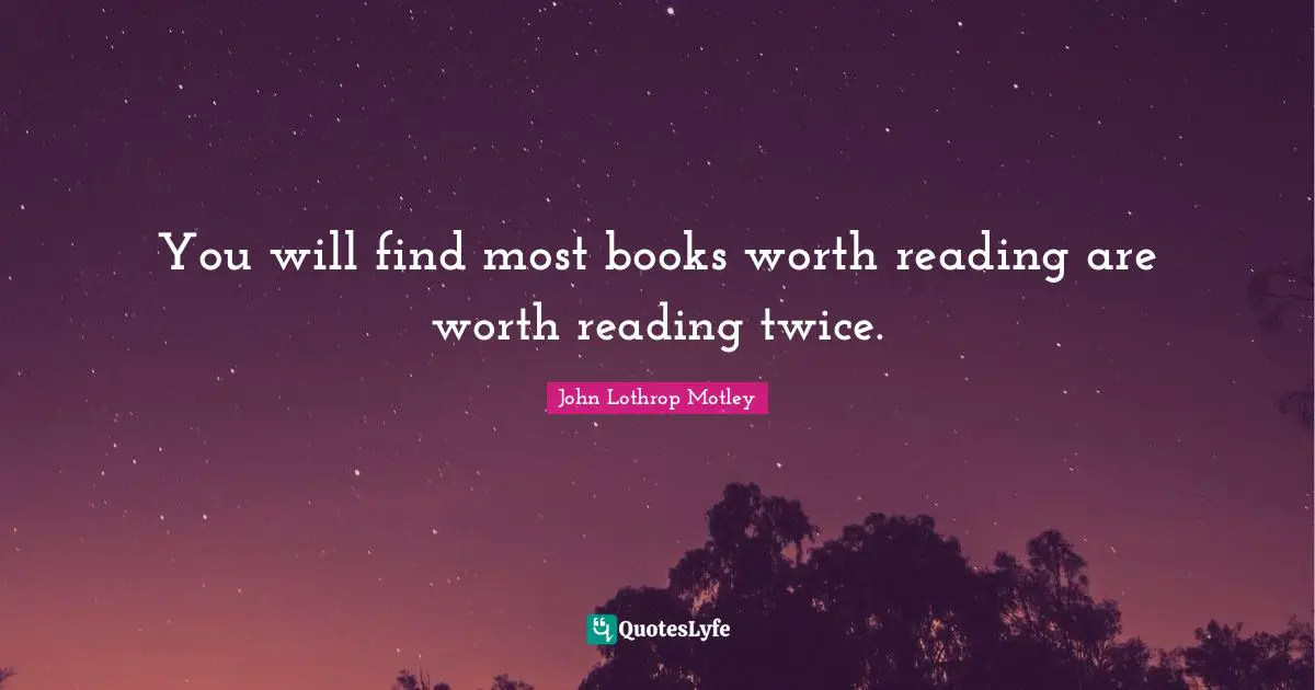 You will find most books worth reading are worth reading twice.