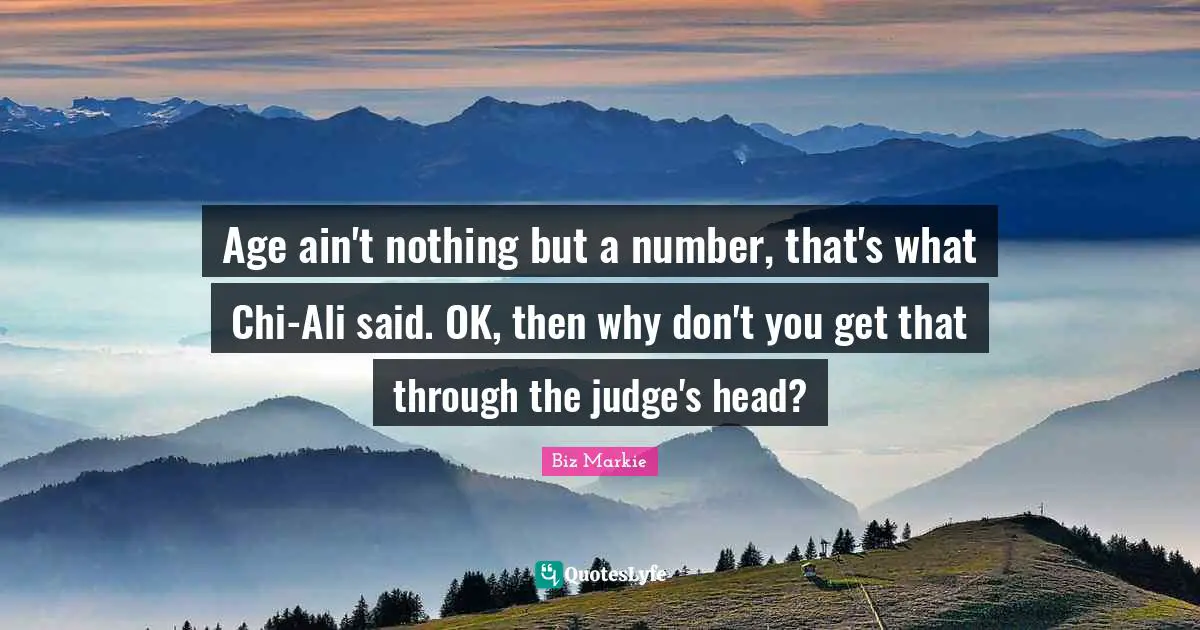 Biz Markie Quotes: Age ain't nothing but a number, that's what Chi-Ali said. OK, then why don't you get that through the judge's head?