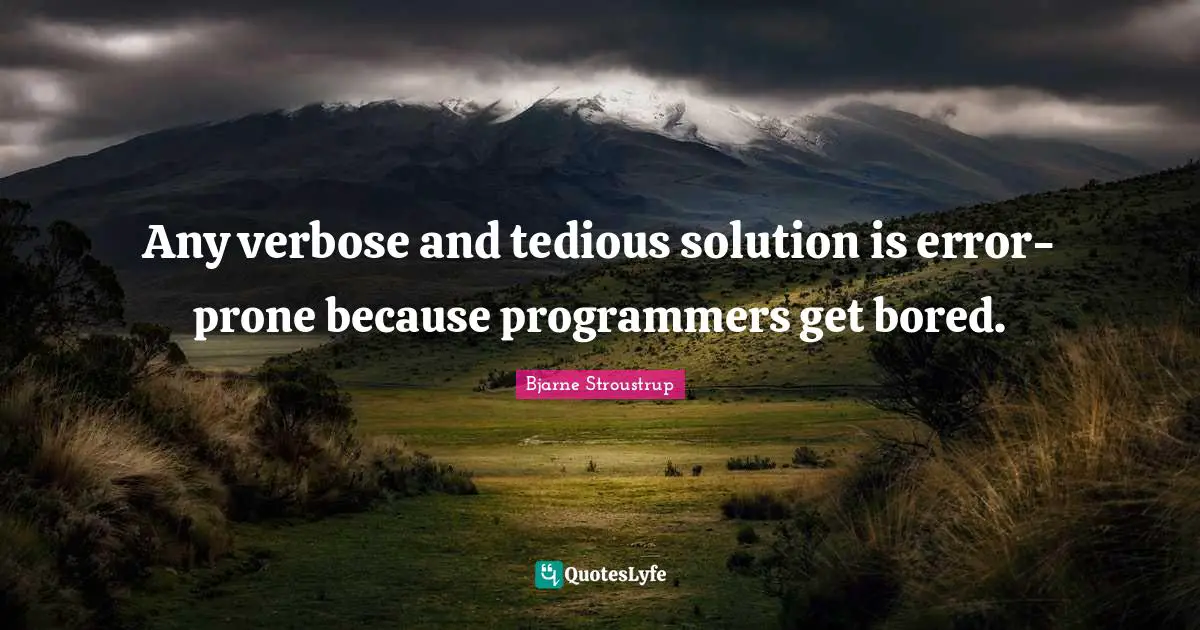Any verbose and tedious solution is error-prone because programmers get bored.