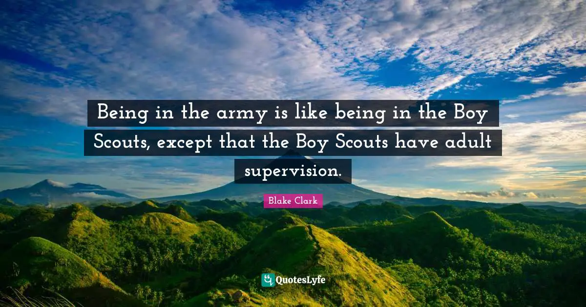 Supervision Quotes: "Being in the army is like being in the Boy Scouts, except that the Boy Scouts have adult supervision."