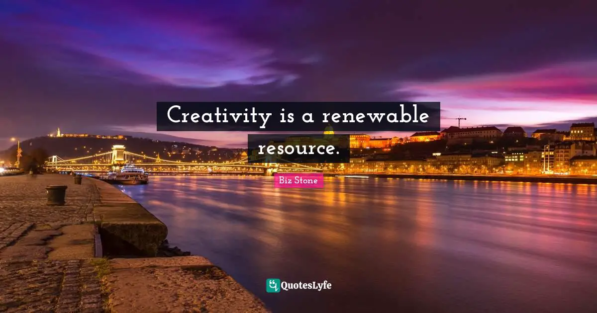 Creativity is a renewable resource.
