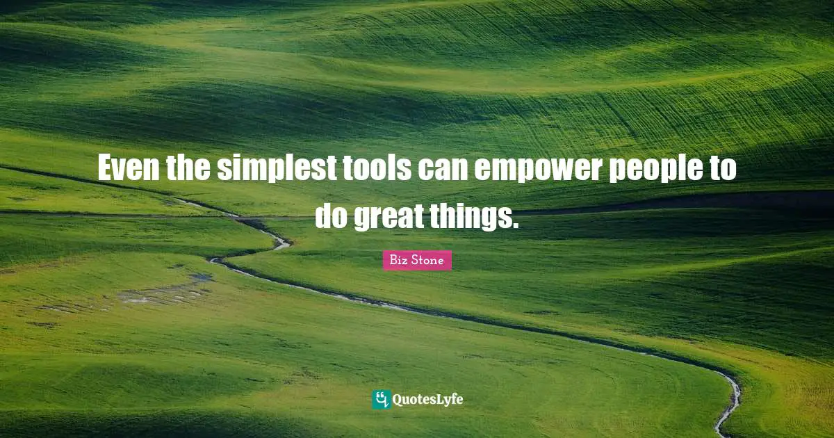 Even the simplest tools can empower people to do great things.