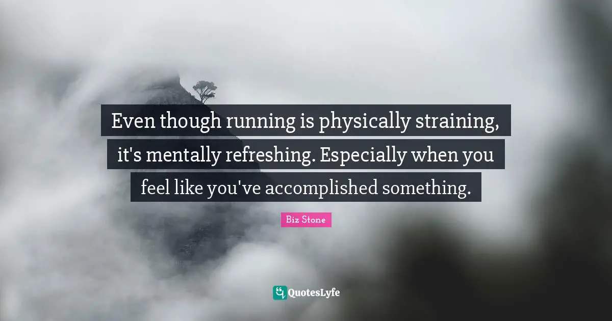 Refreshing Quotes: "Even though running is physically straining, it's mentally refreshing. Especially when you feel like you've accomplished something."