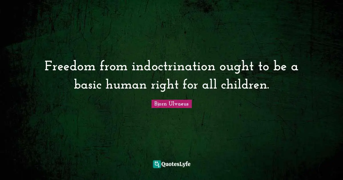 Indoctrination Quotes: "Freedom from indoctrination ought to be a basic human right for all children."