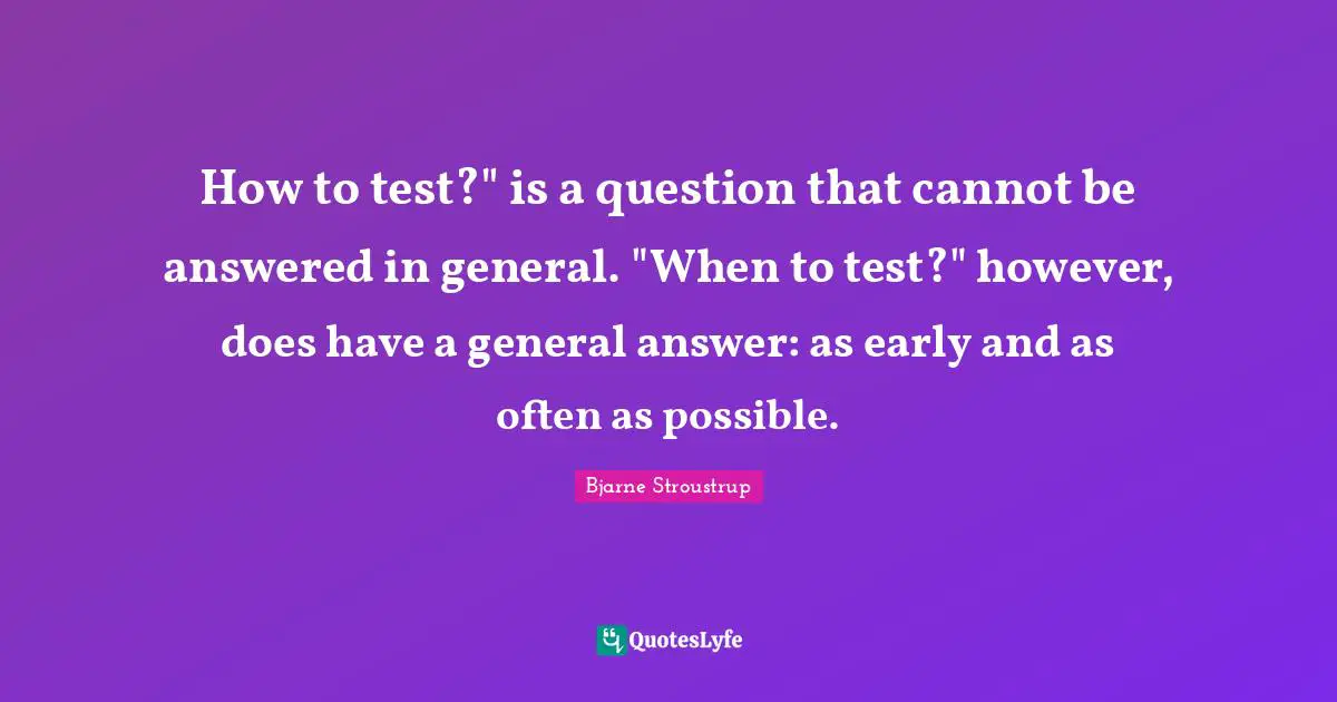 How to test?" is a question that cannot be answered in general. "When to test?" however, does have a general answer: as early and as often as possible.