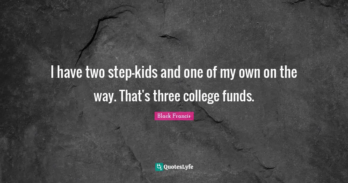 I have two step-kids and one of my own on the way. That's three college funds.