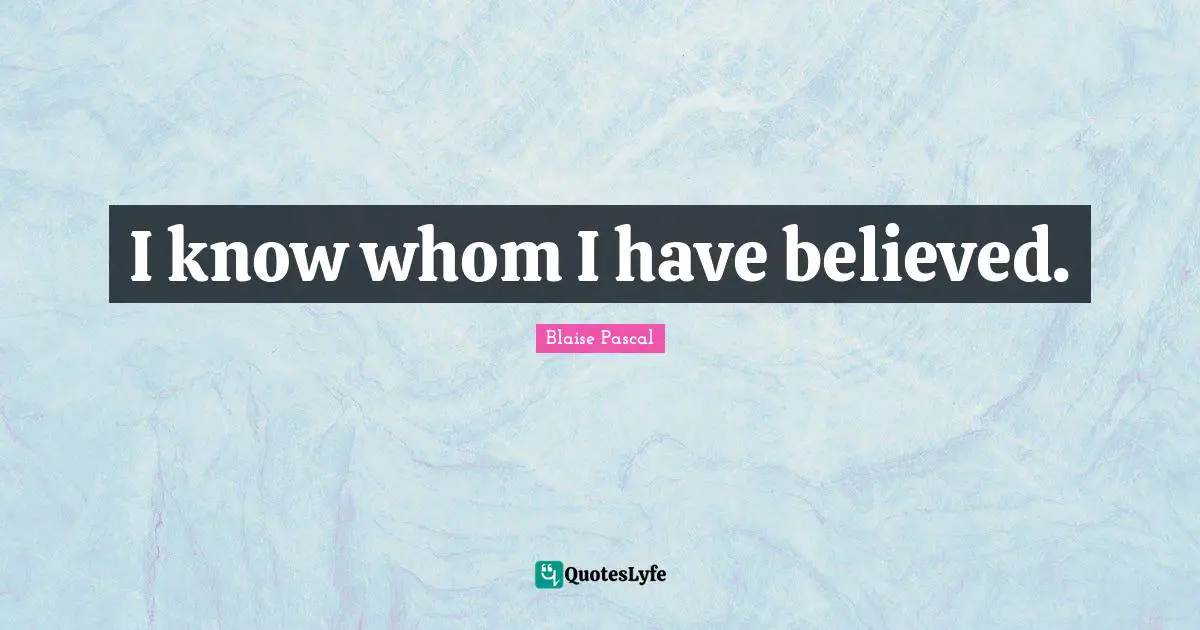 I know whom I have believed.
