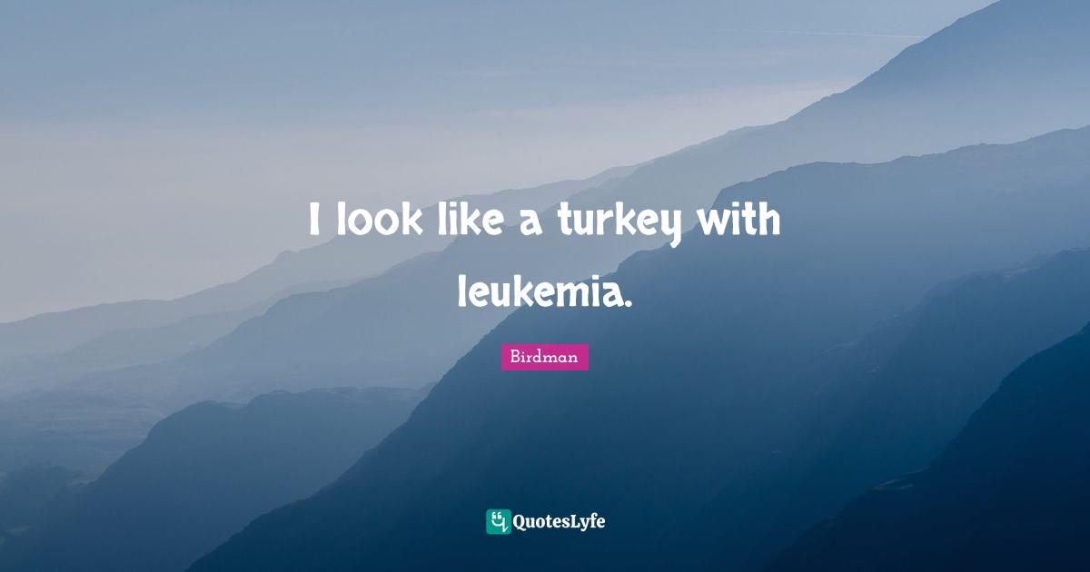 Turkeys Quotes: "I look like a turkey with leukemia."