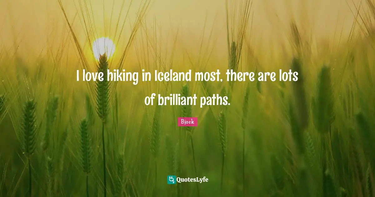 Bjork Quotes: "I love hiking in Iceland most, there are lots of brilliant paths."