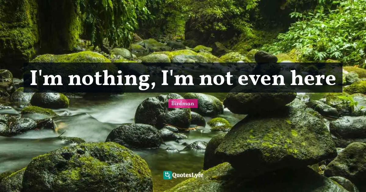 I'm nothing, I'm not even here