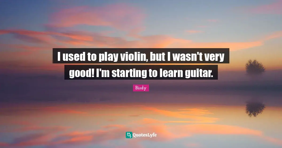 I used to play violin, but I wasn't very good! I'm starting to learn guitar.