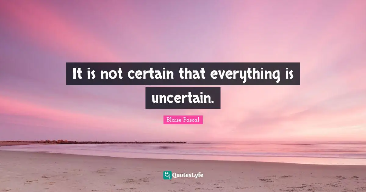 It is not certain that everything is uncertain.