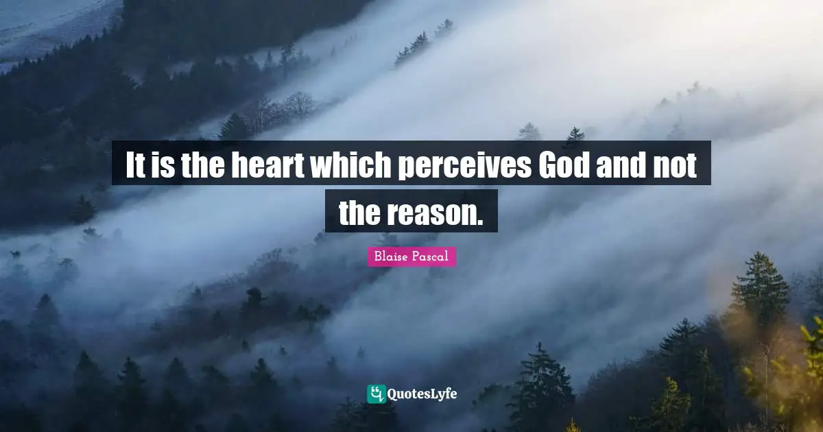 It is the heart which perceives God and not the reason.