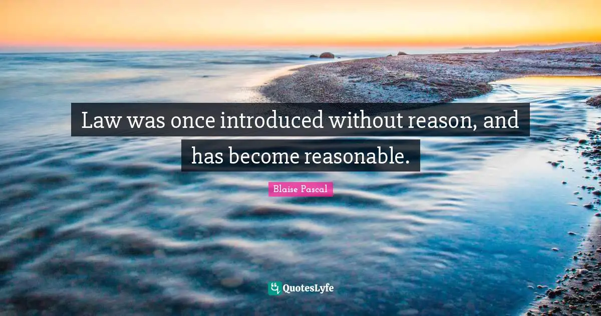 Law was once introduced without reason, and has become reasonable.
