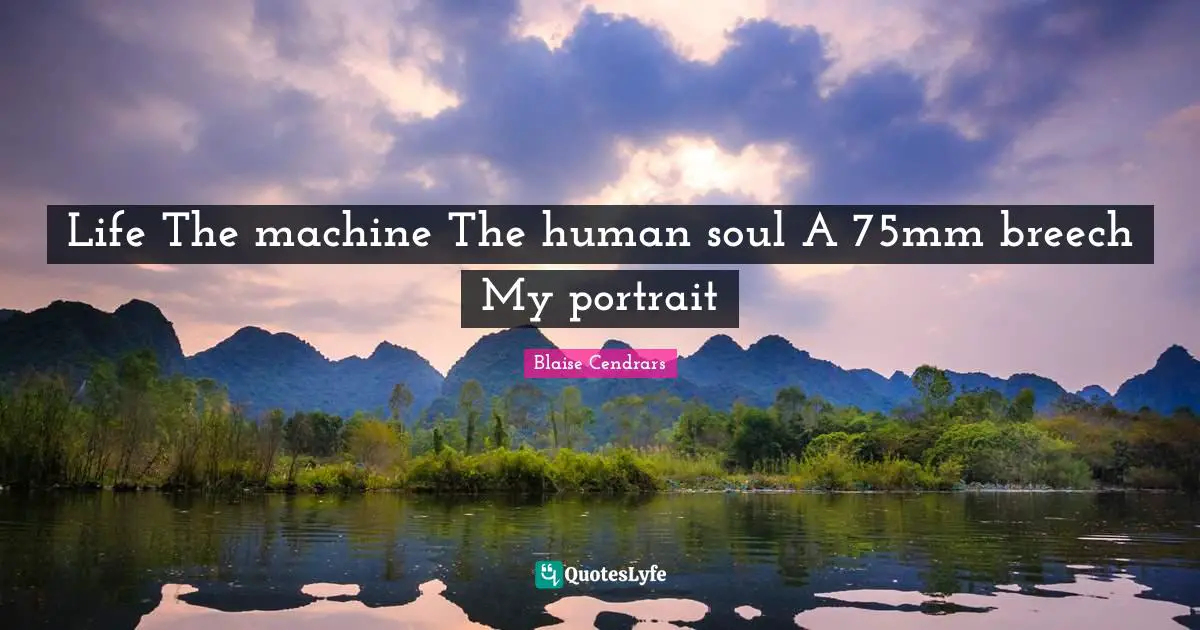 Life The machine The human soul A 75mm breech My portrait