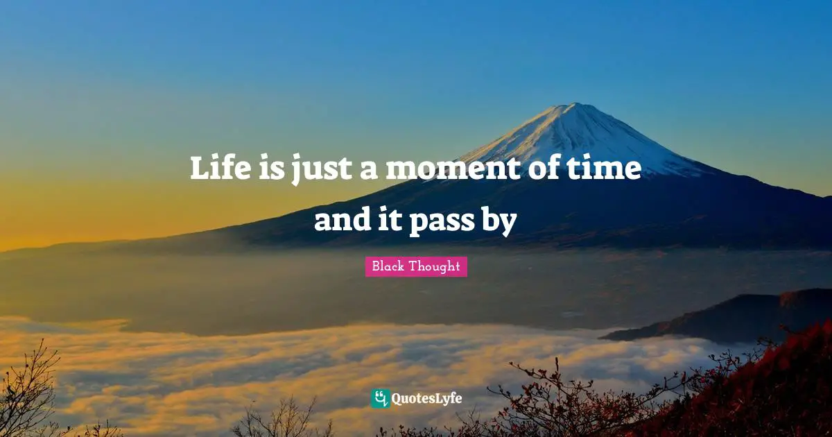 Life is just a moment of time and it pass by