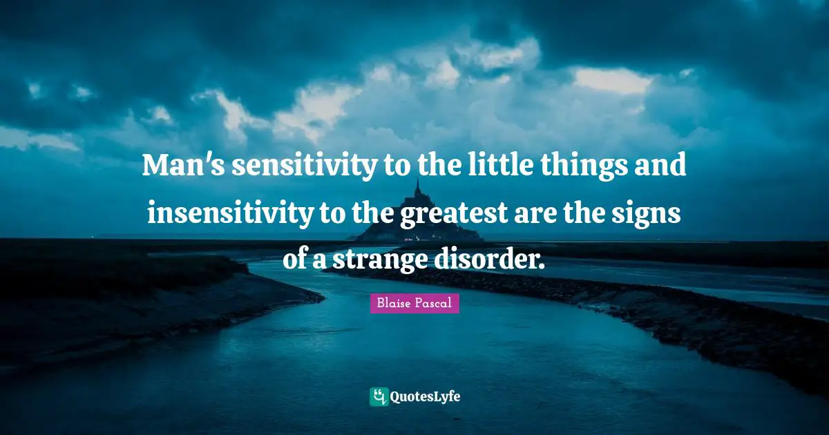 Disorder Quotes: "Man's sensitivity to the little things and insensitivity to the greatest are the signs of a strange disorder."