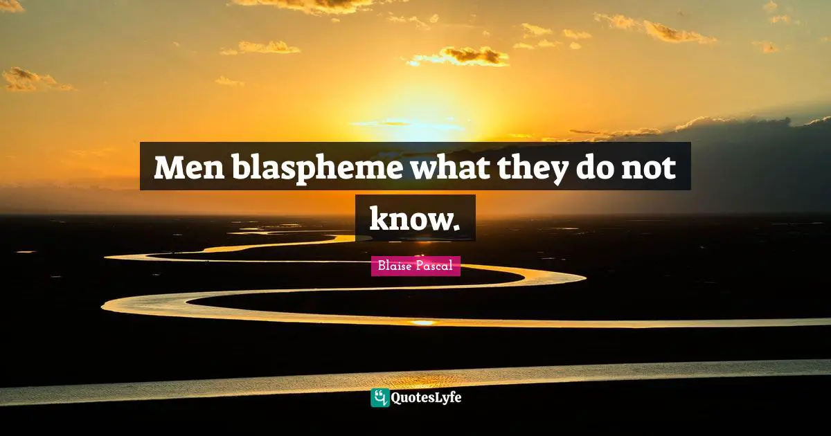 Men blaspheme what they do not know.