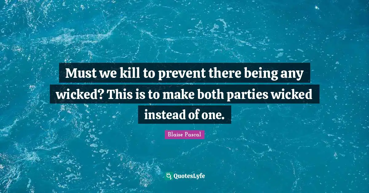 Must we kill to prevent there being any wicked? This is to make both parties wicked instead of one.