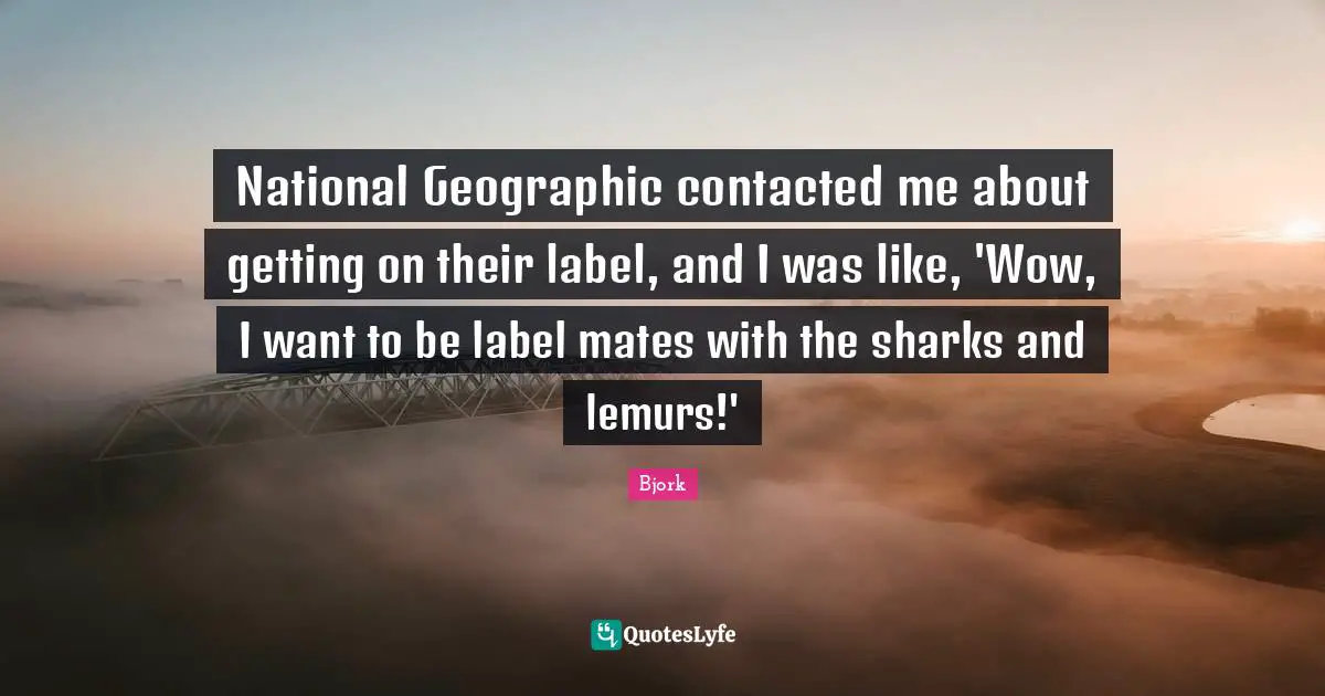 National Geographic contacted me about getting on their label, and I was like, 'Wow, I want to be label mates with the sharks and lemurs!'