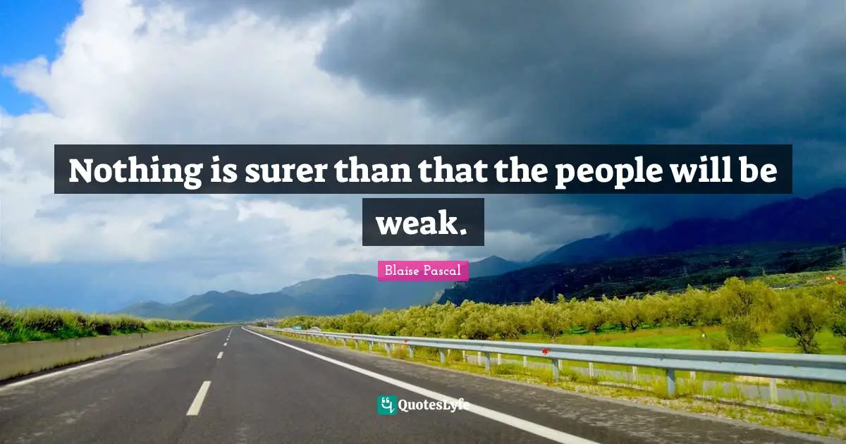 Nothing is surer than that the people will be weak.