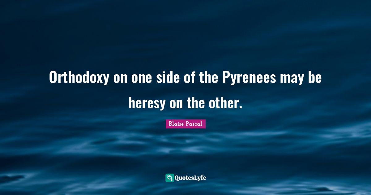 Orthodoxy on one side of the Pyrenees may be heresy on the other.