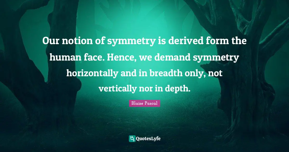 Our notion of symmetry is derived form the human face. Hence, we demand symmetry horizontally and in breadth only, not vertically nor in depth.