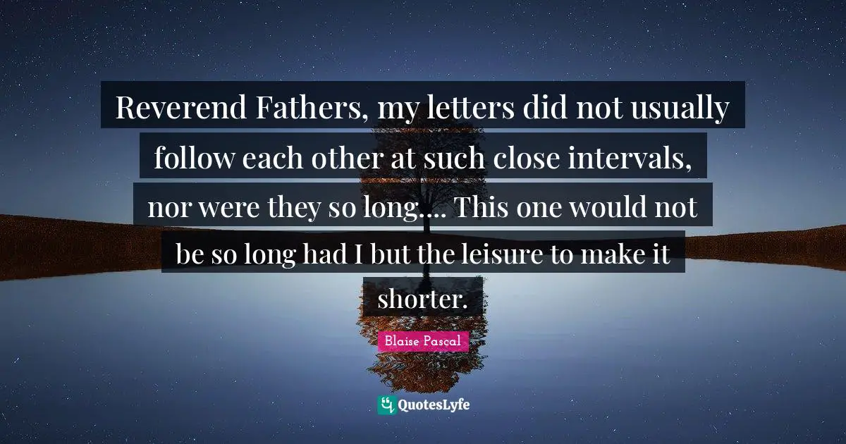 Reverend Fathers, my letters did not usually follow each other at such close intervals, nor were they so long.... This one would not be so long had I but the leisure to make it shorter.