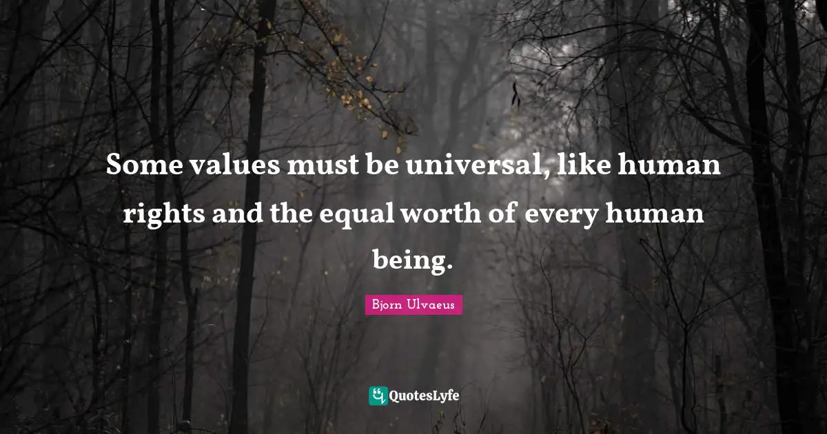 Equal Rights Quotes: "Some values must be universal, like human rights and the equal worth of every human being."