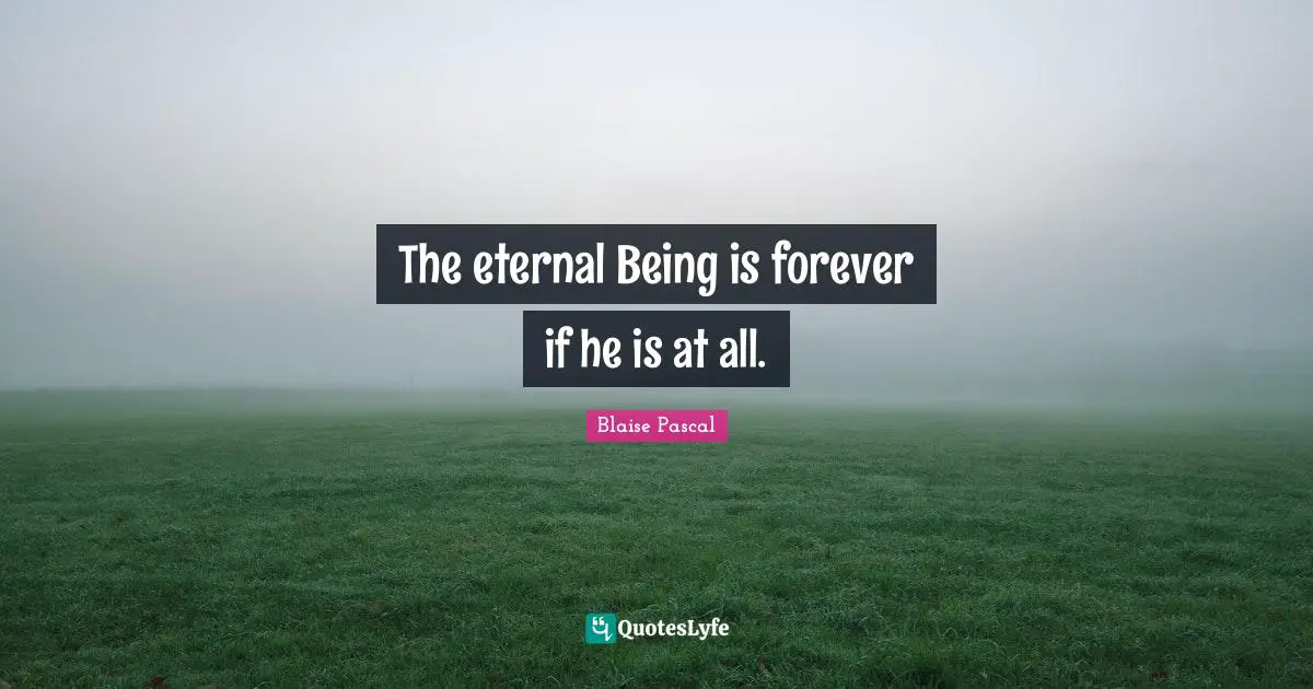 The eternal Being is forever if he is at all.
