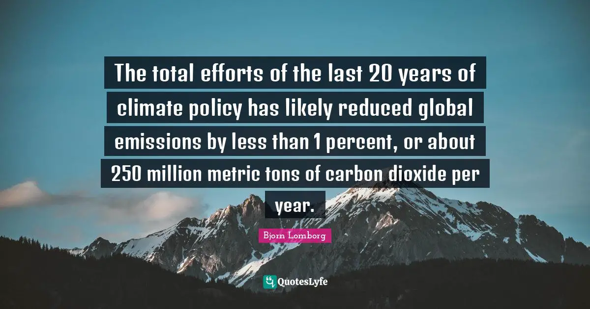 The total efforts of the last 20 years of climate policy has likely reduced global emissions by less than 1 percent, or about 250 million metric tons of carbon dioxide per year.