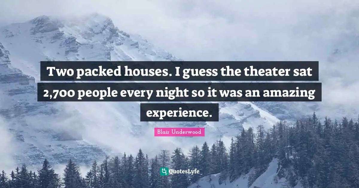 Two packed houses. I guess the theater sat 2,700 people every night so it was an amazing experience.