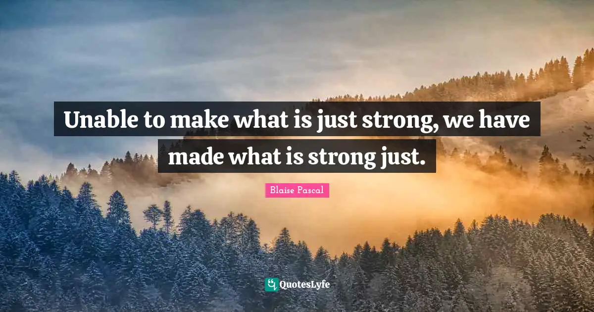 Unable to make what is just strong, we have made what is strong just.