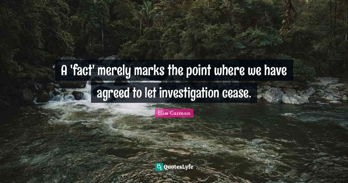 A 'fact' merely marks the point where we have agreed to let investigation cease.
