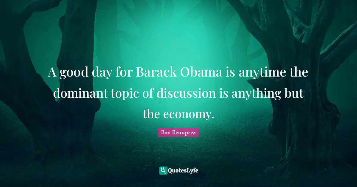 A good day for Barack Obama is anytime the dominant topic of discussion is anything but the economy.