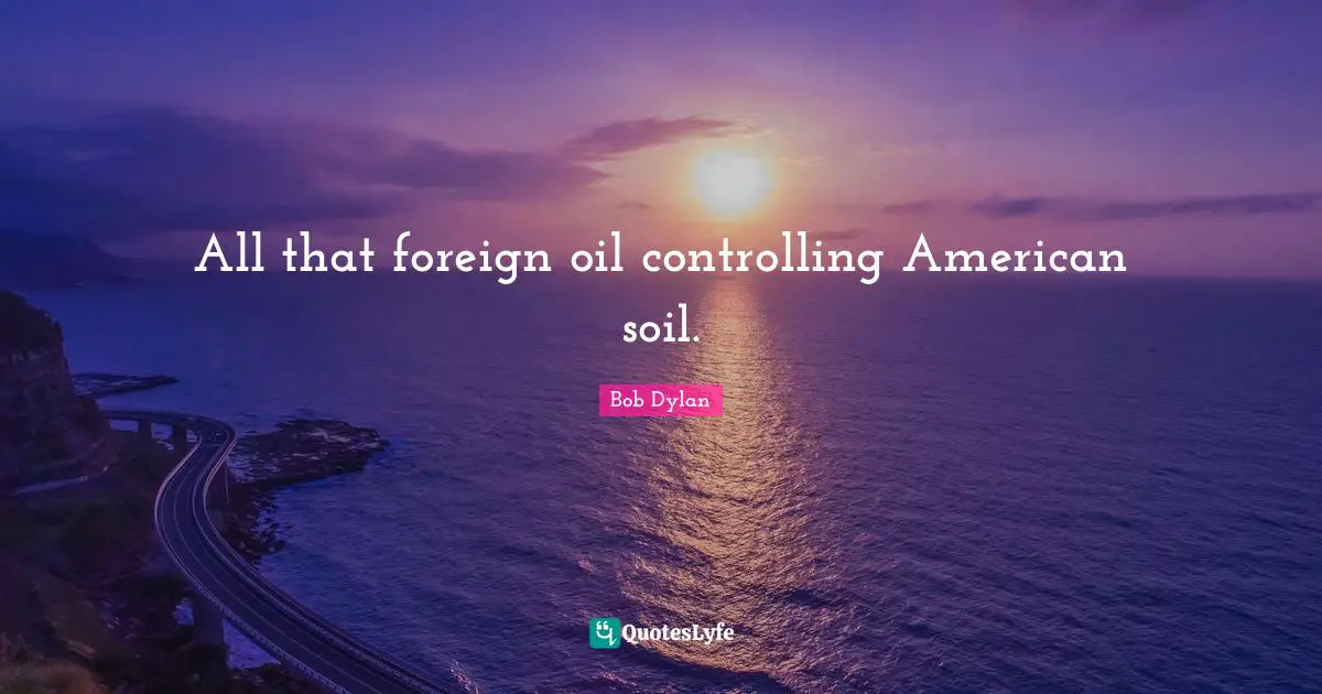 All that foreign oil controlling American soil.