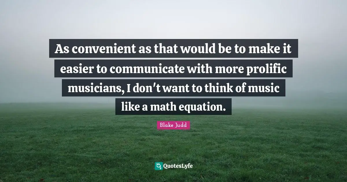 As convenient as that would be to make it easier to communicate with more prolific musicians, I don't want to think of music like a math equation.